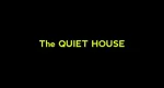 The Quiet House