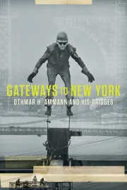 Gateways to New York – Othmar H. Ammann and His Bridges