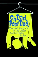 Oh Dad, Poor Dad, Mama's Hung You in the Closet and I'm Feeling So Sad