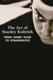 Art of Stanley Kubrick: From Short Films to Strangelove, The