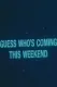 Guess Who's Coming This Weekend