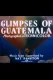 Glimpses of Guatemala