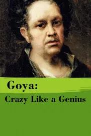 Goya: Crazy Like a Genius