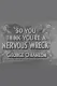 So You Think You're a Nervous Wreck