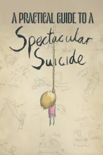 Practical Guide to a Spectacular Suicide, A