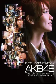 Documentary of AKB48: the Time Has Come