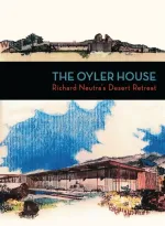 Oyler House: Richard Neutra's Desert Retreat, The