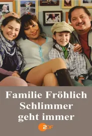 Familie Fröhlich - Schlimmer geht immer