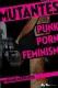 Mutantes - Punk Porn Feminism
