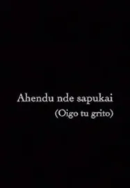 Ahendu nde sapukai (Oigo tu grito)