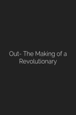 Out: The Making of a Revolutionary