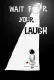 Wait For Your Laugh