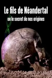 Le fils de Neandertal ou le secret de nos origines