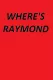 Where's Raymond?