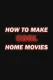 How to Make Cool Home Movies