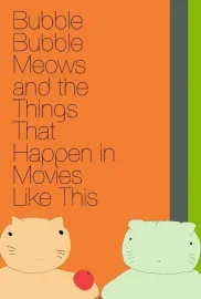 Bubble Bubble Meows and the Things That Happen in Movies Like This