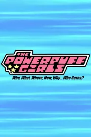 Powerpuff Girls: Who, What, When, Where, Why... Who Cares?, The