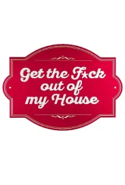 Get the F*ck out of my House