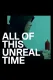 All of This Unreal Time
