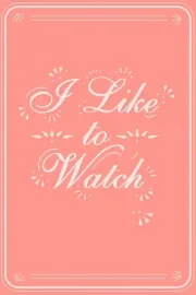 I Like to Watch