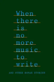 When There Is No More Music to Write, and Other Roman Stories