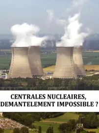 Centrales nucléaires, démantèlement impossible?