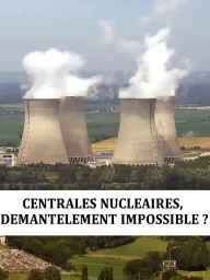 Centrales nucléaires, démantèlement impossible?