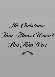 The Christmas That Almost Wasn't But Then Was