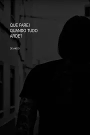 Que farei quando tudo arde?