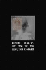 Michael Kovacks: Live from the Void, July 9, 2023, 9:30 PM EST