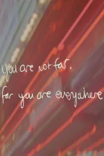 You are not far, for you are everywhere