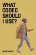 What Codec Should I Use?