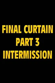 Final Curtain: Part 3 - Intermission