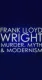 Frank Lloyd Wright: Murder, Myth and Modernism