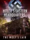 Hitler's Eastern Headquarters: The Wolf's Lair
