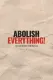 Abolish Everything!
