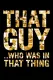 That Guy... Who Was in That Thing