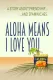 Aloha Means I Love You
