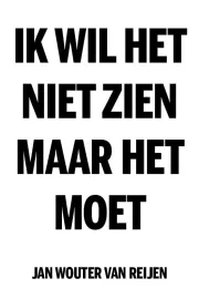 Ik wil het niet zien, maar het moet