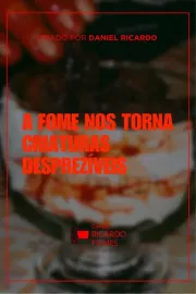A fome nos torna criaturas desprezíveis