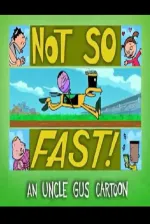 Uncle Gus: Not So Fast!