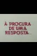 À Procura De Uma Resposta
