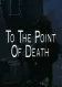 To the Point of Death