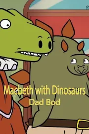 Macbeth with Dinosaurs: Dad Bod