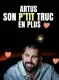 Artus : Son p'tit truc en plus