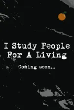 I Study People For A Living