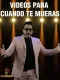 Videos para cuando te mueras