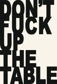 Don't Fuck Up the Table