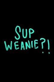 Sup Weanie?!