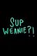 Sup Weanie?!